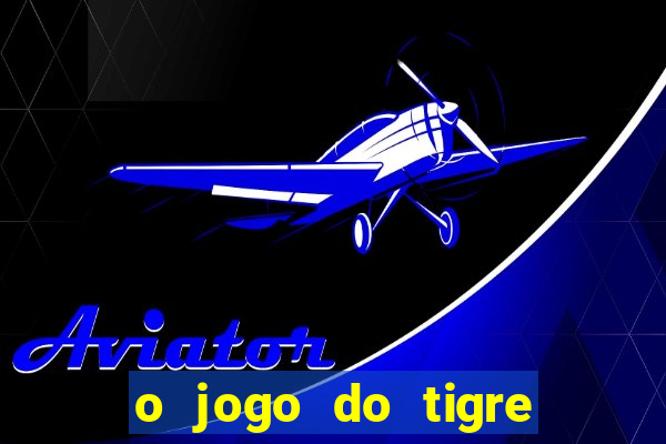 o jogo do tigre da dinheiro